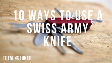 10 Ways to Use a Swiss Army Knife - It is Not Just For Whittling You Know!