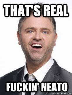 THAT'S REAL FUCKIN' NEATO - NEATO - quickmeme
