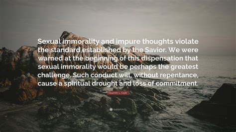 Quentin L. Cook Quote: “Sexual immorality and impure thoughts violate