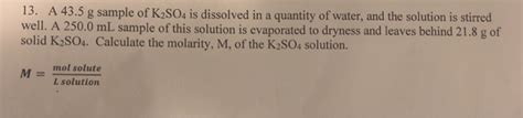 Solved 13. A 43.5 g sample of K2SO4 is dissolved in a | Chegg.com