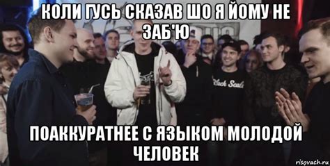 коли гусь сказав шо я йому не заб'ю поаккуратнее с языком молодой ...