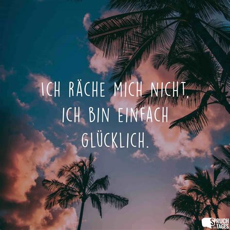 Ich räche mich nicht, ich bin einfach glücklich. - Spruch des Tages