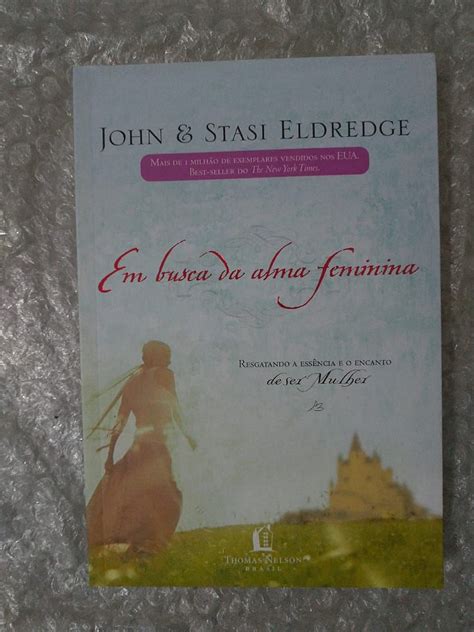 Em Busca Da Alma Feminina - Em Busca da Alma Feminina - John E Stasi Eldredge - Seboterapia - Livros