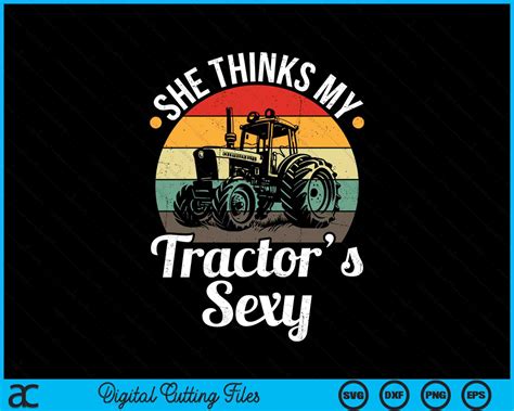 She Thinks My Tractor's Sexy Funny Tractor Driver SVG Printable Files