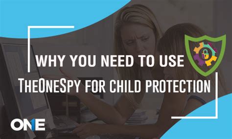 Why Do You Need To Use TheOneSpy for Child Protection?