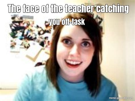 face   teacher catching   task meme generator