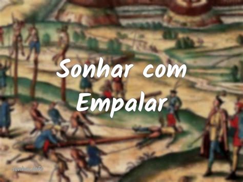 O Que Significa Empalar - Empalar em sonhos: significados e cenários
