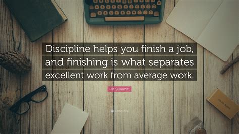Pat Summitt Quote: “Discipline helps you finish a job, and finishing is ...