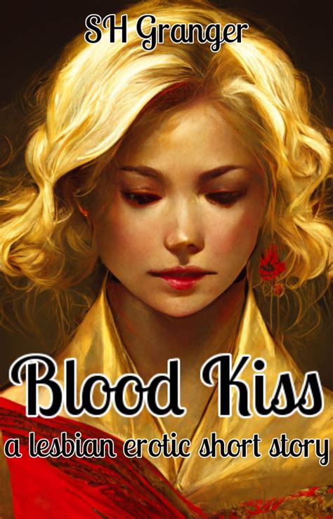 Blood Kiss: a lesbian erotic short story by S.H. Granger | Goodreads
