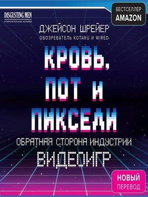 Кровь, пот и пиксели. Обратная сторона индустрии видеоигр by Джейсон ...