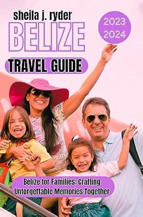 BELIZE TRAVEL GUIDE 2023-2024: Belize for Families: Crafting