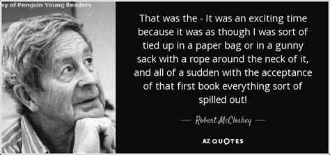 Robert McCloskey quote: That was the - It was an exciting time because...