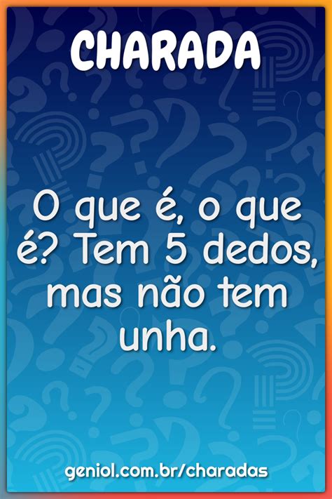Tem Cinco Dedos Mas Não Tem Unhas - O que é, o que é? Tem 5 dedos, mas não tem unha. - Charada e Resposta ...