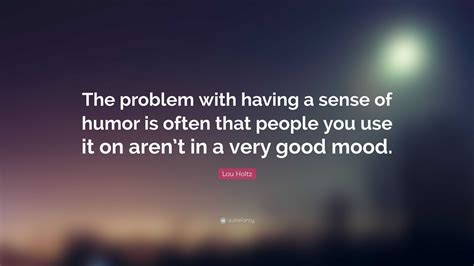 Lou Holtz Quote: “The problem with having a sense of humor is often