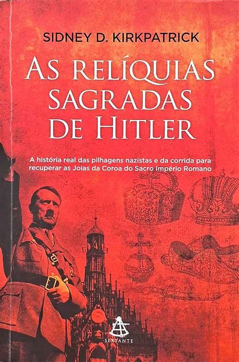 As Reliquias Sagradas De Hitler - As Relíquias Sagradas de Hitler (Sextante) - SEBO RS RARIDADES
