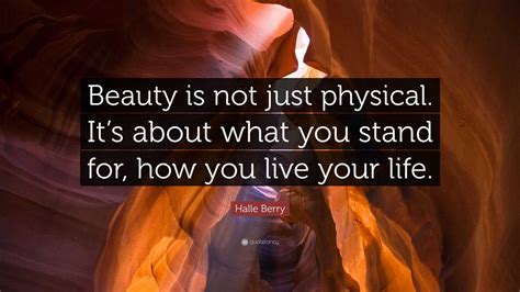 Halle Berry Quote: “Beauty is not just physical. It’s about what you stand for, how you live ...