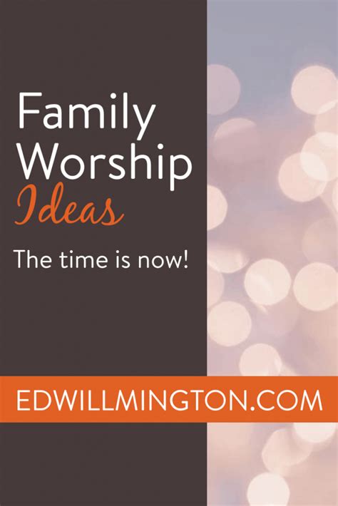 Family Worship Ideas. The Time is Now!