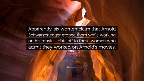 Craig Kilborn Quote: “Apparently, six women claim that Arnold