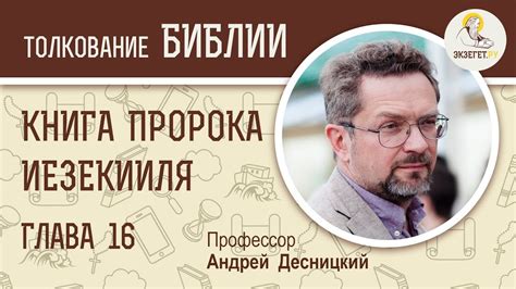 Книга пророка Иезекииля. Глава 16. Андрей Десницкий. Ветхий Завет - YouTube