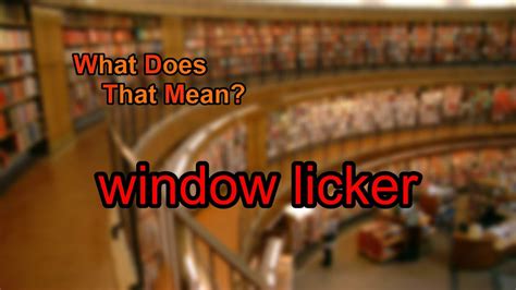 What does window licker mean? - YouTube