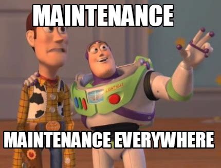 Meme Maker - Maintenance Maintenance everywhere Meme Generator!