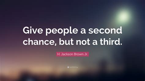 H. Jackson Brown Jr. Quote: “Give people a second chance, but not a third.”