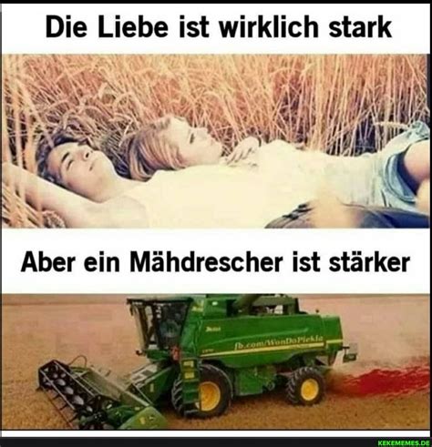 Die Liebe ist wirklich stark Die [Lieb Aber ein Mähdrescher Ist stärker ...