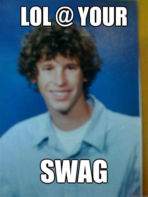 LOL @ YOUR SWAG - KLAYTON - quickmeme