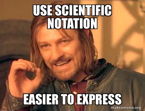 scientific notation easier  express    simply meme