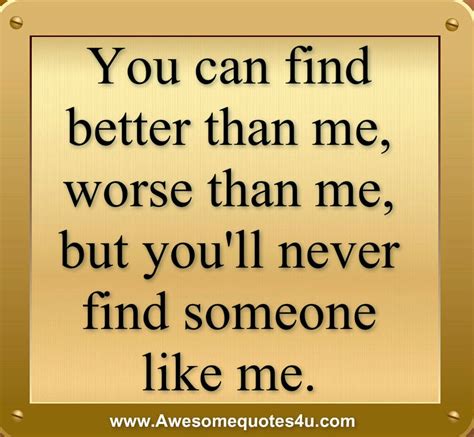Awesomequotes4u.com: Never find someone like me.