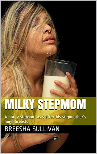 Milky Stepmom: A horny stepson lusts after his stepmother's huge