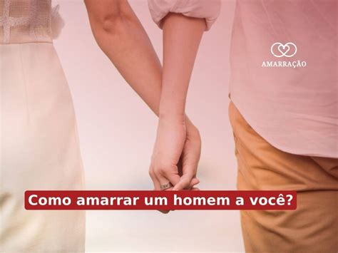 Como Amarrar Um Homem Para Nunca Mais Me Esquecer - Como amarrar um homem a você com Amarração?