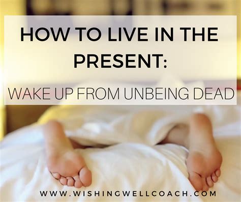 How To Live In The Present: Wake Up From Unbeing Dead