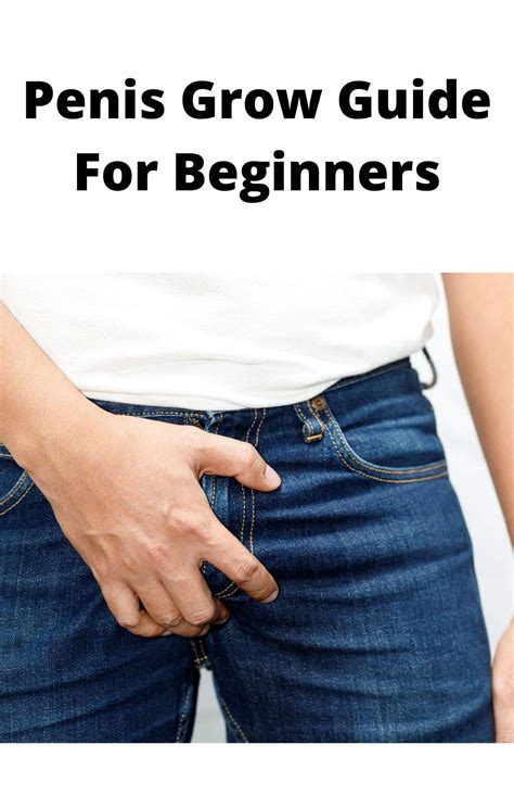 Penis Grow Guide: Guide To Pennis Growth Enlargement To Satisfy Your