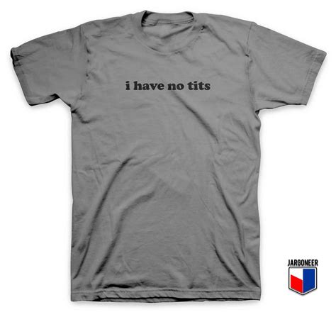 Cool I Have No Tits T Shirt Design | Ideas | By jargoneer.com