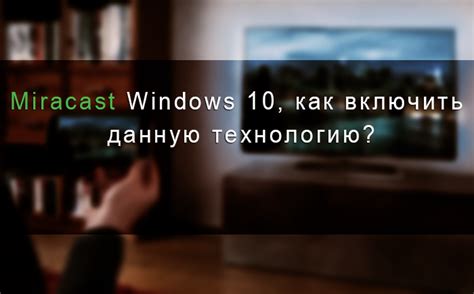 Miracast Windows 10, как включить технологию?