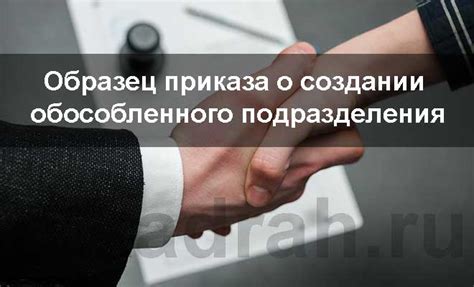 Приказ о создании обособленного подразделения: требования и основания