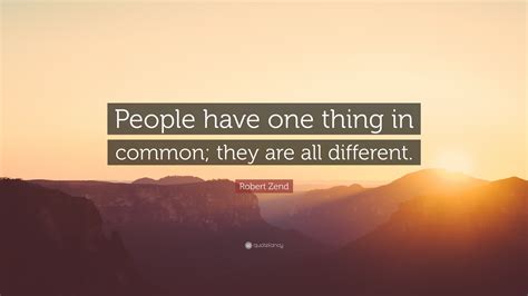 Robert Zend Quote: “People have one thing in common; they are all