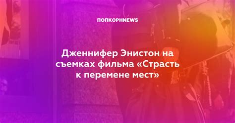 Дженнифер Энистон на съемках фильма «Страсть к перемене мест»