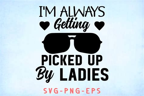 I'm Always Getting Picked Up by Ladies Graphic by Sapphire Art Mart