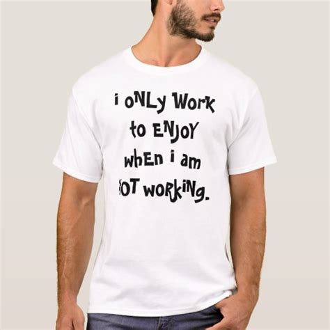 funny work saying T-Shirt | Zazzle.com