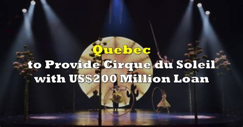 quebec  provide cirque du soleil   million loan  deep dive