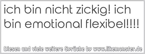 ich bin nicht zickig! ich bin emotional flexibel!!!! | Tolle Sprüche ...