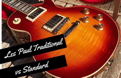 Les Paul Traditional vs Standard: Which Guitar is Better? - Guitar Space