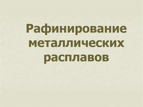Рафинирование металлических расплавов - презентация онлайн
