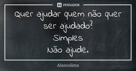 Frases De Ajudar E Não Ser Ajudado