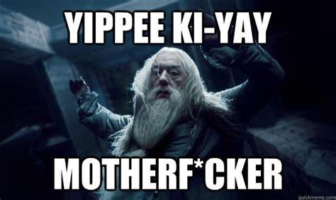 Yippee Ki-Yay Motherf*cker - Dumbledore - quickmeme