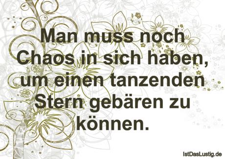 Man muss noch Chaos in sich haben, um einen...
