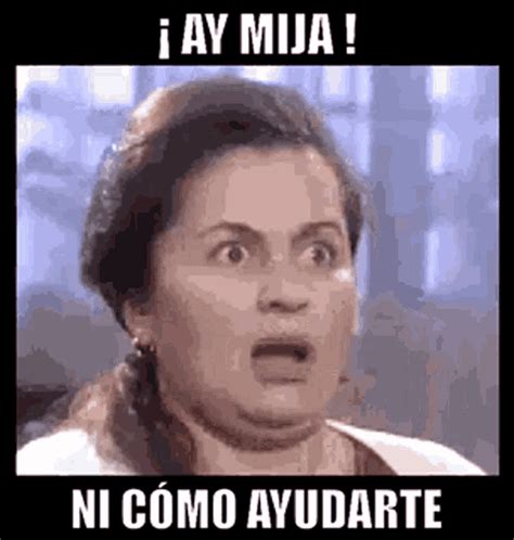 ay mija ni como ayudarte gif ay mija ni como ayudarte pobrecita