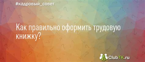 Как правильно оформить трудовую книжку? - вопрос Кадрового совета от 27 ...